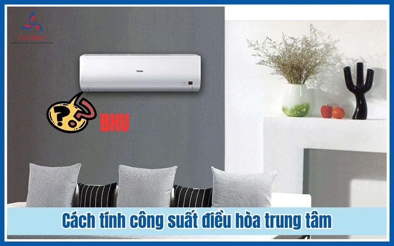 Cách tính công suất điều hòa trung tâm chuẩn xác